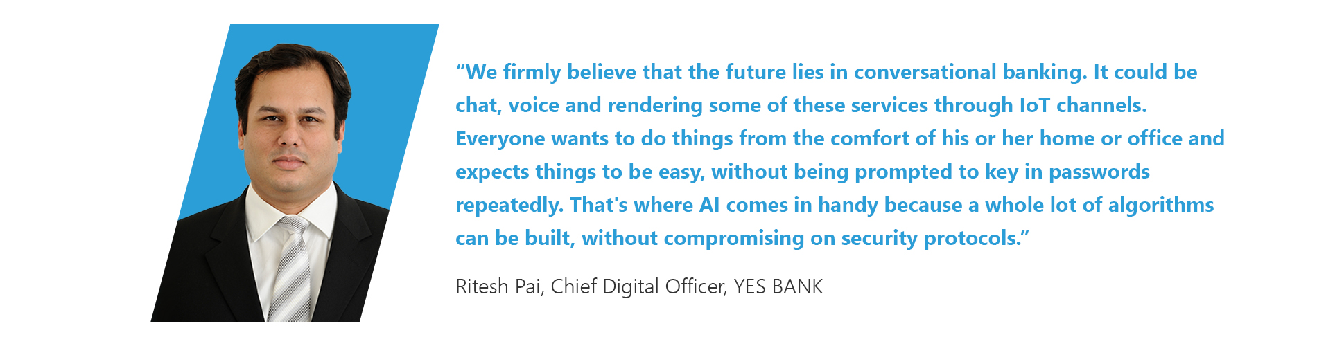 The image displays a quotation by Ritesh Pai, with his photograph inline. The quote reads: "We firmly believe that the future lies in conversational banking. It could be chat, voice and rendering some of these services through IoT channels. Everyone wants to do things from the comfort of his or her home or office and expects things to be easy, without being prompted to key in passwords repeatedly. That's where AI comes in handy because a whole lot of algorithms can be built, without compromising on security protocols."